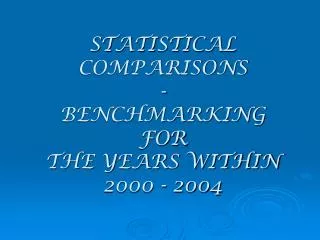 STATISTICAL COMPARISONS - BENCHMARKING FOR THE YEARS WITHIN 2000 - 2004