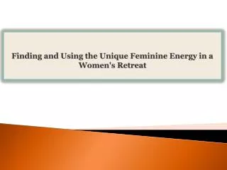 Finding and Using the Unique Feminine Energy in a Womens Re