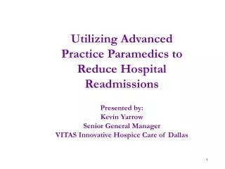 Utilizing Advanced Practice Paramedics to Reduce Hospital Readmissions Presented by: Kevin Yarrow