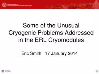 Some of the Unusual Cryogenic Problems Addressed in the ERL Cryomodules