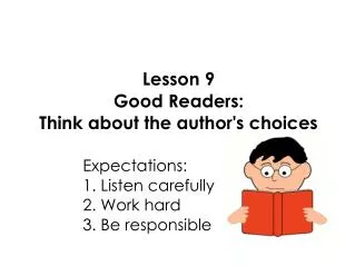 Lesson 9 Good Readers: Think about the author's choices 					Expectations: