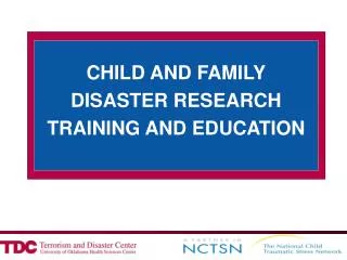 CHILD AND FAMILY DISASTER RESEARCH TRAINING AND EDUCATION