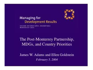 The Post-Monterrey Partnership, MDGs, and Country Priorities James W. Adams and Ellen Goldstein