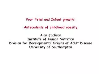 Poor Fetal and Infant growth: Antecedents of childhood obesity Alan Jackson