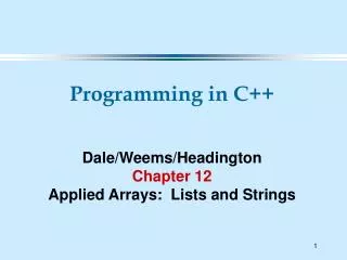 Programming in C++ Dale/Weems/Headington Chapter 12 Applied Arrays: Lists and Strings