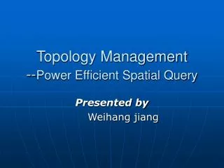 Topology Management -- Power Efficient Spatial Query