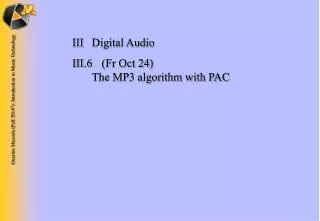 III	Digital Audio III.6 	(Fr Oct 24) 	 The MP3 algorithm with PAC