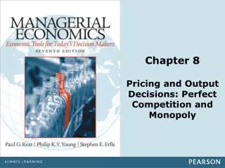 Chapter 8 Pricing and Output Decisions: Perfect Competition and Monopoly