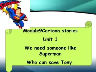 Module9Cartoon stories Unit 1 We need someone like Superman Who can save Tony.