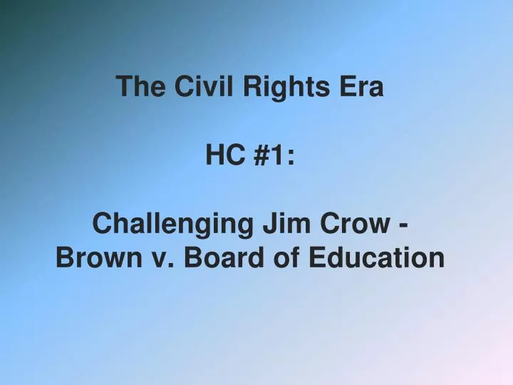 the civil rights era hc 1 challenging jim crow brown v board of education