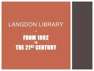 LANGDON LIBRARY ~ FROM 1892 TO THE 21 ST CENTURY
