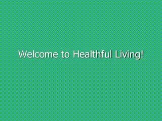 Welcome to Healthful Living!