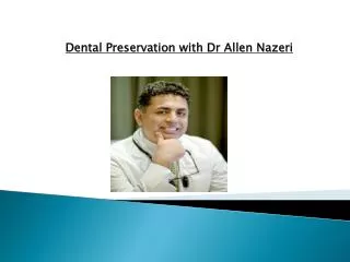 Dental Preservation with Dr Allen Nazeri.pptx