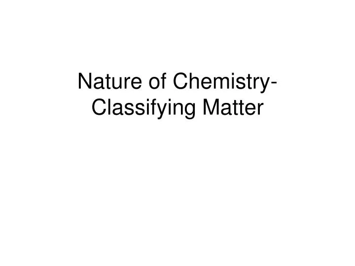 nature of chemistry classifying matter
