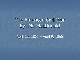 The American Civil War By: Mr. MacDonald