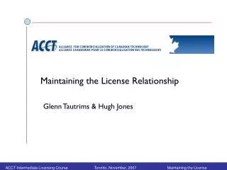 Maintaining the License Relationship Glenn Tautrims &amp; Hugh Jones