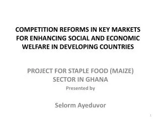 PROJECT FOR STAPLE FOOD (MAIZE) SECTOR IN GHANA Presented by Selorm Ayeduvor