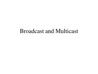 Broadcast and Multicast