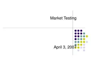 Market Testing April 3, 2007