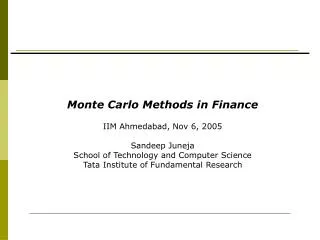 Monte Carlo Methods in Finance IIM Ahmedabad, Nov 6, 2005 Sandeep Juneja