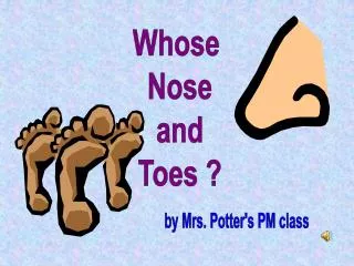 Whose Nose and Toes ?