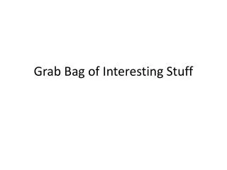 Grab Bag of Interesting Stuff