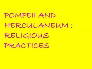 POMPEII AND HERCULANEUM : RELIGIOUS PRACTICES