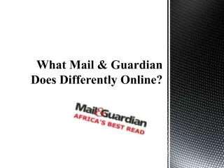 What Mail &amp; Guardian Does Differently Online?