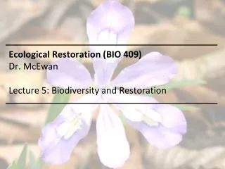 Ecological Restoration (BIO 409) Dr. McEwan Lecture 5 : Biodiversity and Restoration
