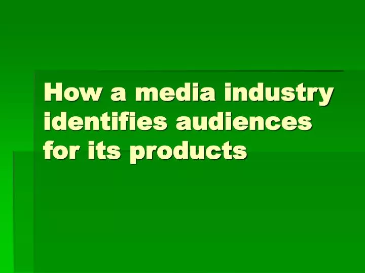 how a media industry identifies audiences for its products