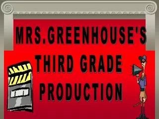 MRS.GREENHOUSE'S THIRD GRADE PRODUCTION
