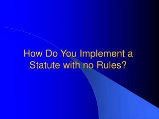 How Do You Implement a Statute with no Rules?