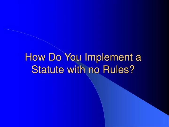how do you implement a statute with no rules