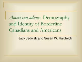 Ameri-can-adians : Demography and Identity of Borderline Canadians and Americans