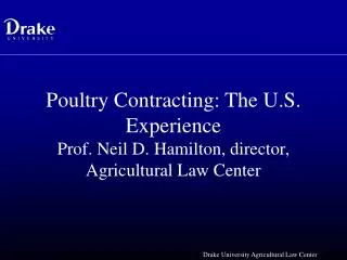 Poultry Contracting: The U.S. Experience Prof. Neil D. Hamilton, director, Agricultural Law Center