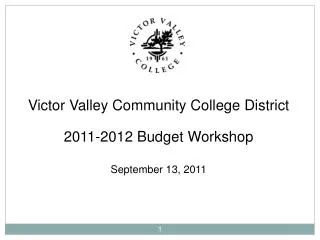 Victor Valley Community College District 2011-2012 Budget Workshop September 13, 2011