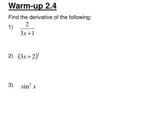 Warm-up 2.4 Find the derivative of the following: 1)	 2)		 3)