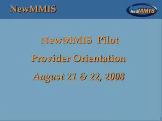 NewMMIS Pilot Provider Orientation August 21 &amp; 22, 2008