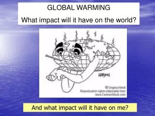 GLOBAL WARMING What impact will it have on the world?