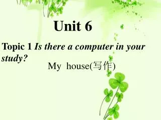 Unit 6 Topic 1 Is there a computer in your study?