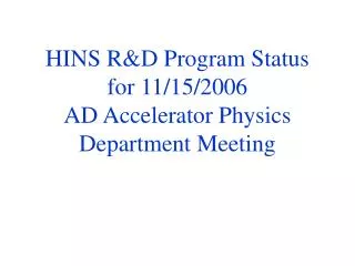 HINS R&amp;D Program Status for 11/15/2006 AD Accelerator Physics Department Meeting