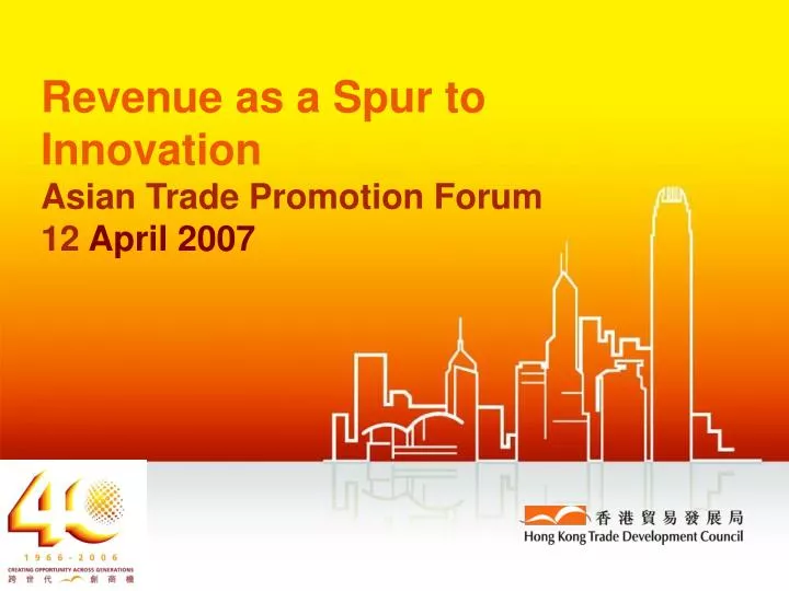 revenue as a spur to innovation asian trade promotion forum 12 april 2007