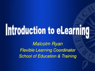 Malcolm Ryan Flexible Learning Coordinator School of Education &amp; Training
