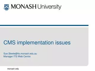 CMS implementation issues Sue.Steele@its.monash.au Manager ITS Web Centre