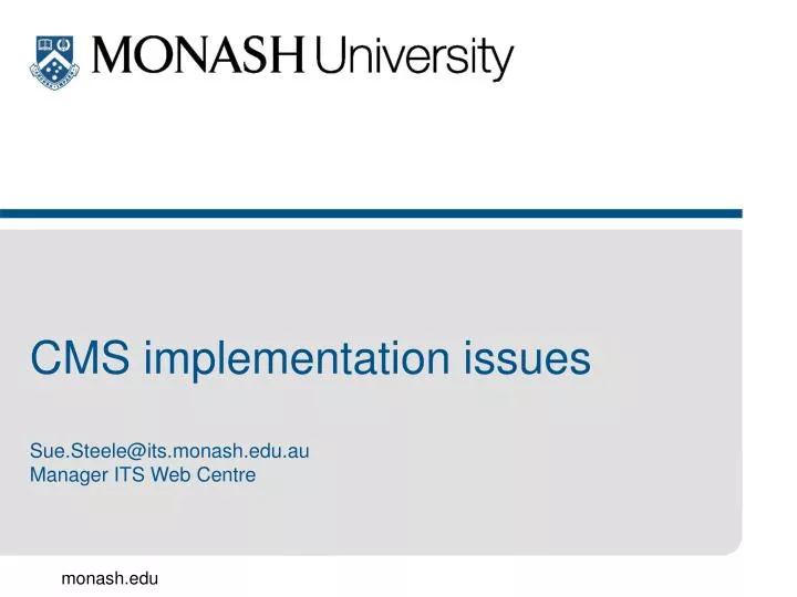 cms implementation issues sue steele@its monash edu au manager its web centre