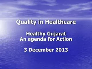 Quality in Healthcare Healthy Gujarat An agenda for Action 3 December 2013