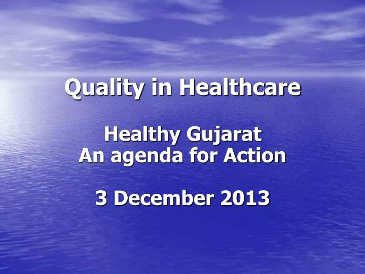 quality in healthcare healthy gujarat an agenda for action 3 december 2013