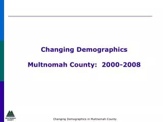Changing Demographics Multnomah County: 2000-2008
