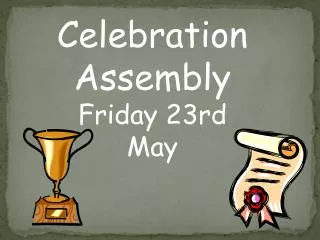 Celebration Assembly Friday 23rd May