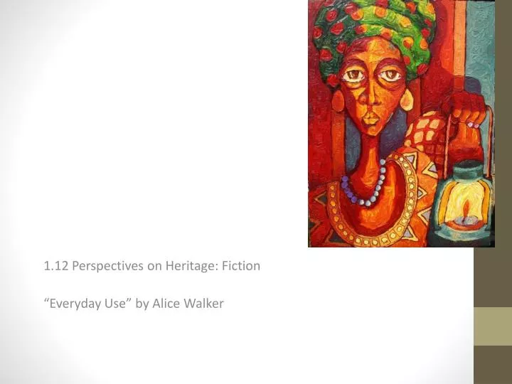 1 12 perspectives on heritage fiction everyday use by alice walker